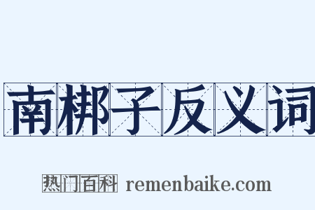 南梆子反义词是什么意思的图片